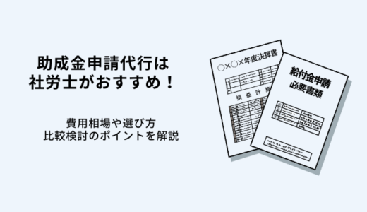 助成金申請代行は社労士がおすすめ！費用比較6選・選び方やメリット